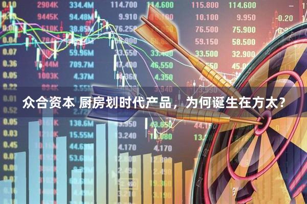 众合资本 厨房划时代产品，为何诞生在方太？