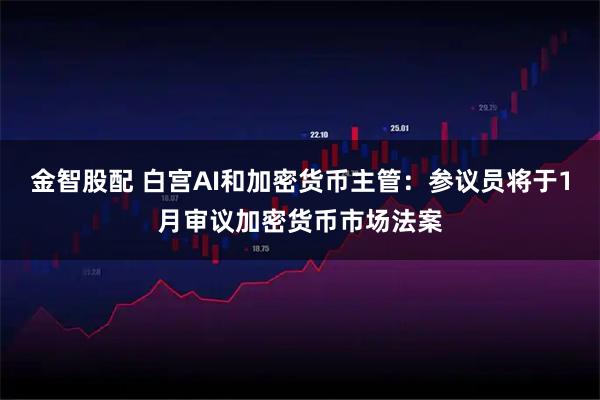 金智股配 白宫AI和加密货币主管：参议员将于1月审议加密货币市场法案